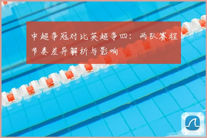 中超争冠对比英超争四：两队赛程节奏差异解析与影响