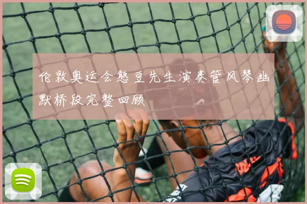 伦敦奥运会憨豆先生演奏管风琴幽默桥段完整回顾