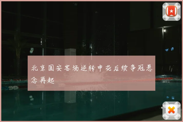 北京国安客场逆转申花后续争冠悬念再起