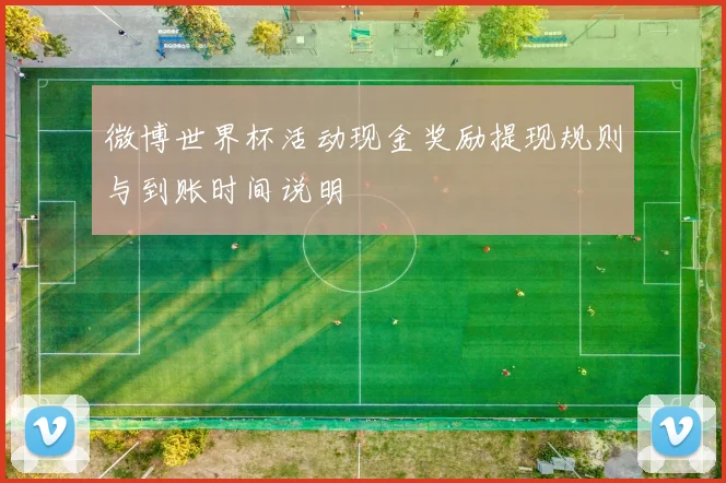 微博世界杯活动现金奖励提现规则与到账时间说明