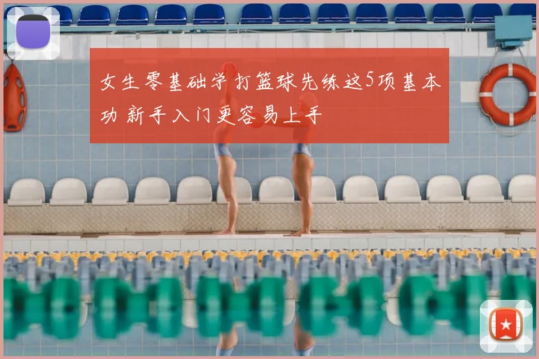女生零基础学打篮球先练这5项基本功 新手入门更容易上手