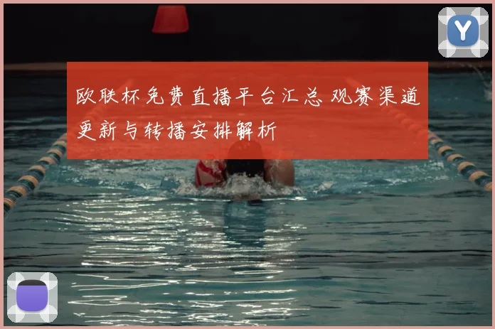 欧联杯免费直播平台汇总 观赛渠道更新与转播安排解析