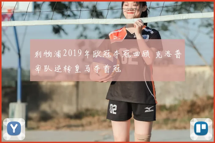 利物浦2019年欧冠夺冠回顾 克洛普率队逆转皇马夺首冠