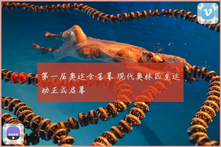 第一届奥运会落幕 现代奥林匹克运动正式启幕